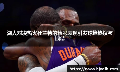 湖人对决热火杜兰特的精彩表现引发球迷热议与期待
